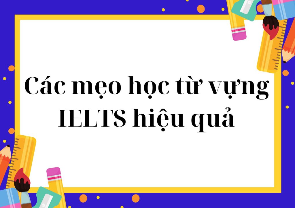 Các mẹo học từ vựng IELTS hiệu quả