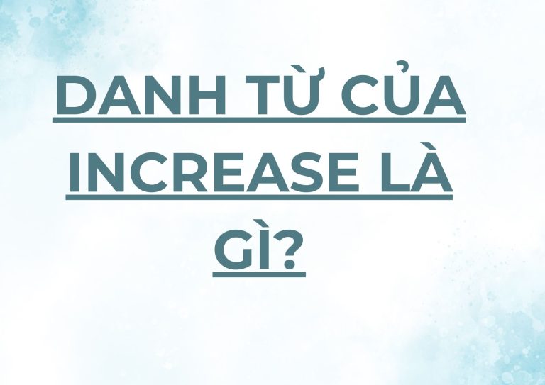 Increase là gì? Danh từ của increase là gì? Ai cũng cần biết để tăng điểm IELTS