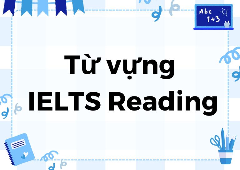 Bỏ túi ngay 1000+ từ vựng IELTS Reading hay gặp nhất cùng mẹo học đỉnh cao