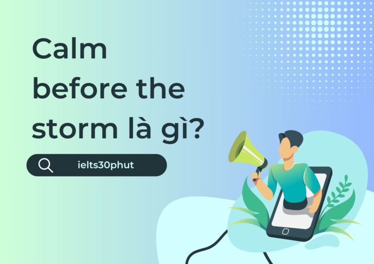 Calm before the storm là gì? Ý nghĩa, ví dụ và cách sử dụng trong IELTS